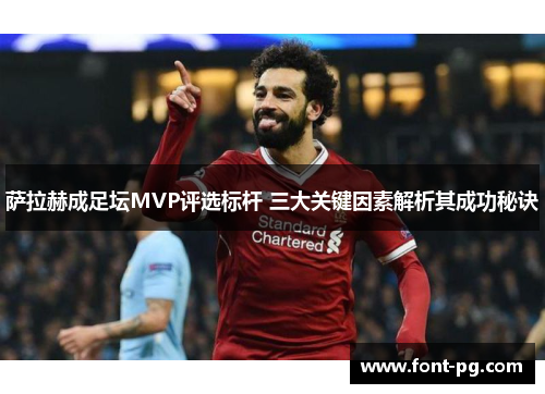 萨拉赫成足坛MVP评选标杆 三大关键因素解析其成功秘诀