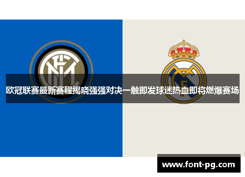 欧冠联赛最新赛程揭晓强强对决一触即发球迷热血即将燃爆赛场 欧冠联赛最新赛程揭晓强强对决一触即发球迷热血即将燃爆赛场