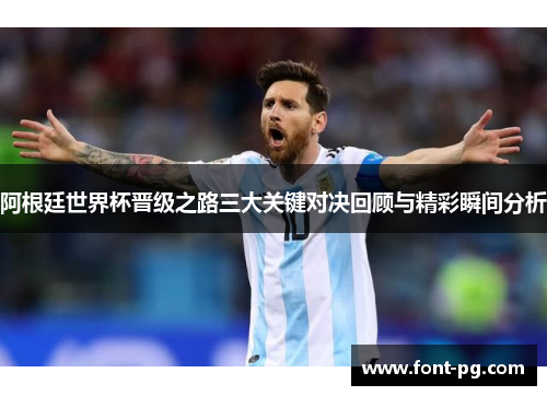 阿根廷世界杯晋级之路三大关键对决回顾与精彩瞬间分析 阿根廷世界杯晋级之路三大关键对决回顾与精彩瞬间分析